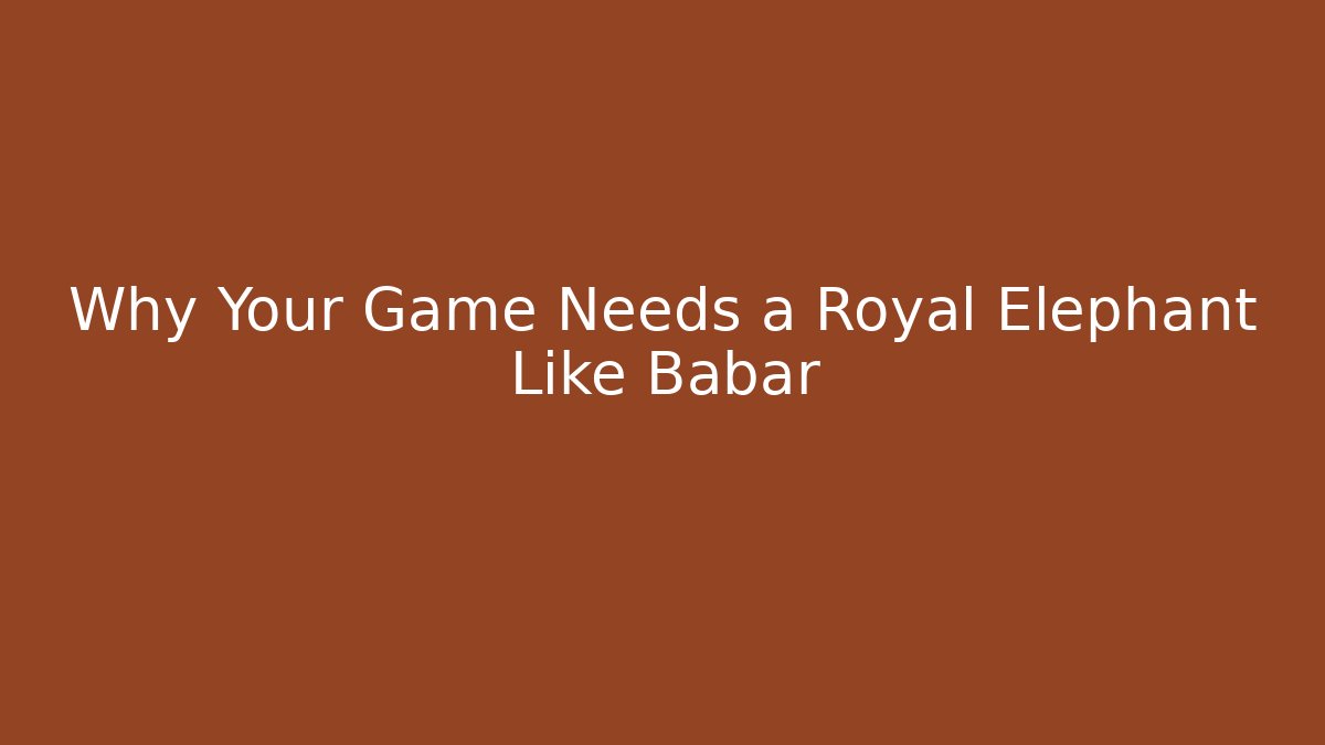 Why Your Game Needs a Royal Elephant Like Babar