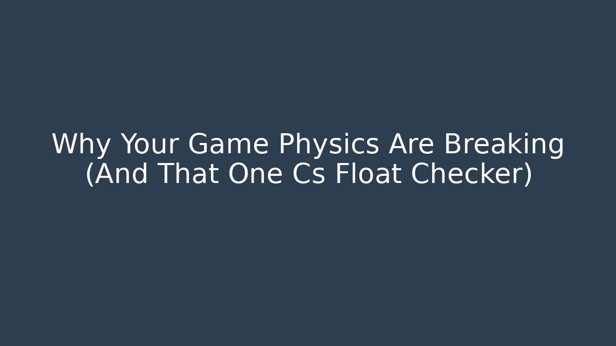 Why Your Game Physics Are Breaking (And That One Cs Float Checker)