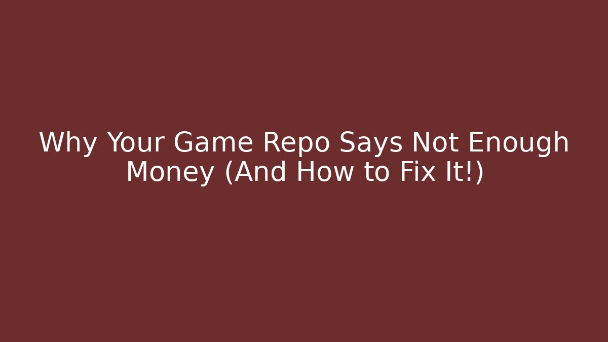 Why Your Game Repo Says Not Enough Money (And How to Fix It!)