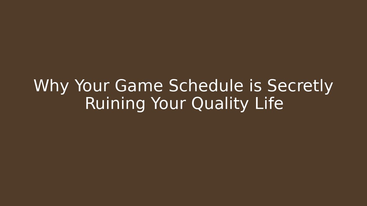Why Your Game Schedule is Secretly Ruining Your Quality Life - Critter Realm