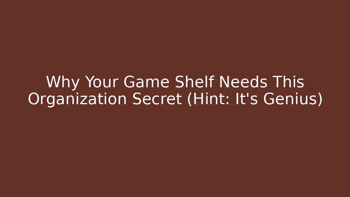 Why Your Game Shelf Needs This Organization Secret (Hint: It's Genius) - Critter Realm