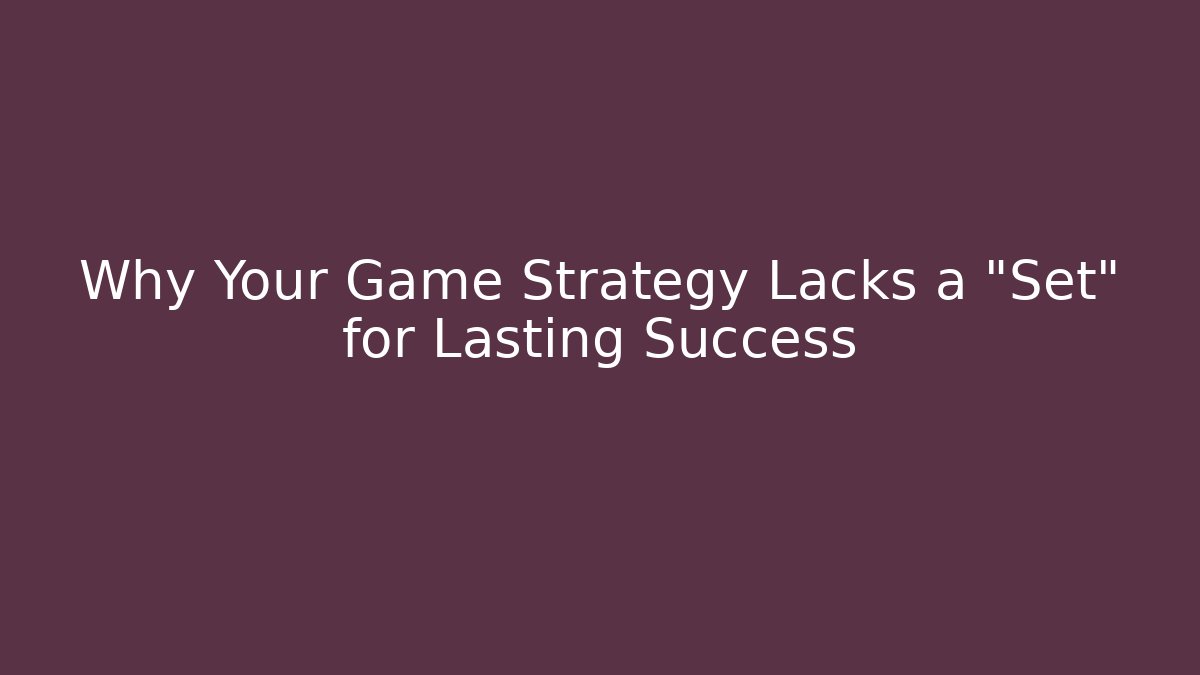 Why Your Game Strategy Lacks a "Set" for Lasting Success - Critter Realm
