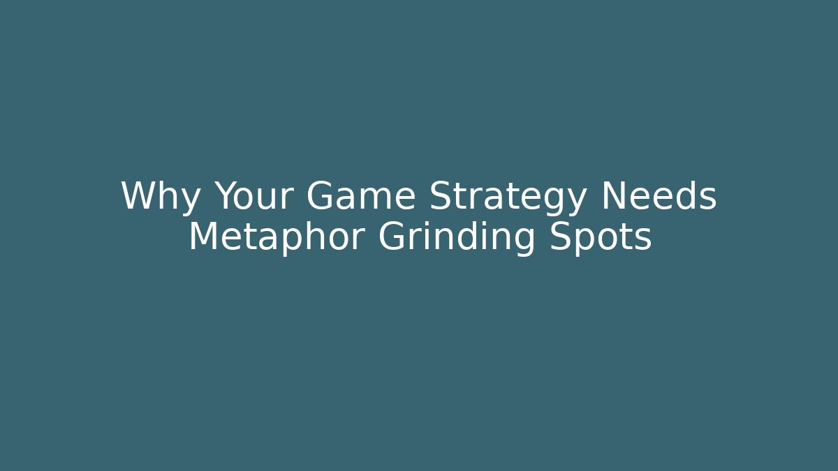 Why Your Game Strategy Needs Metaphor Grinding Spots - Critter Realm