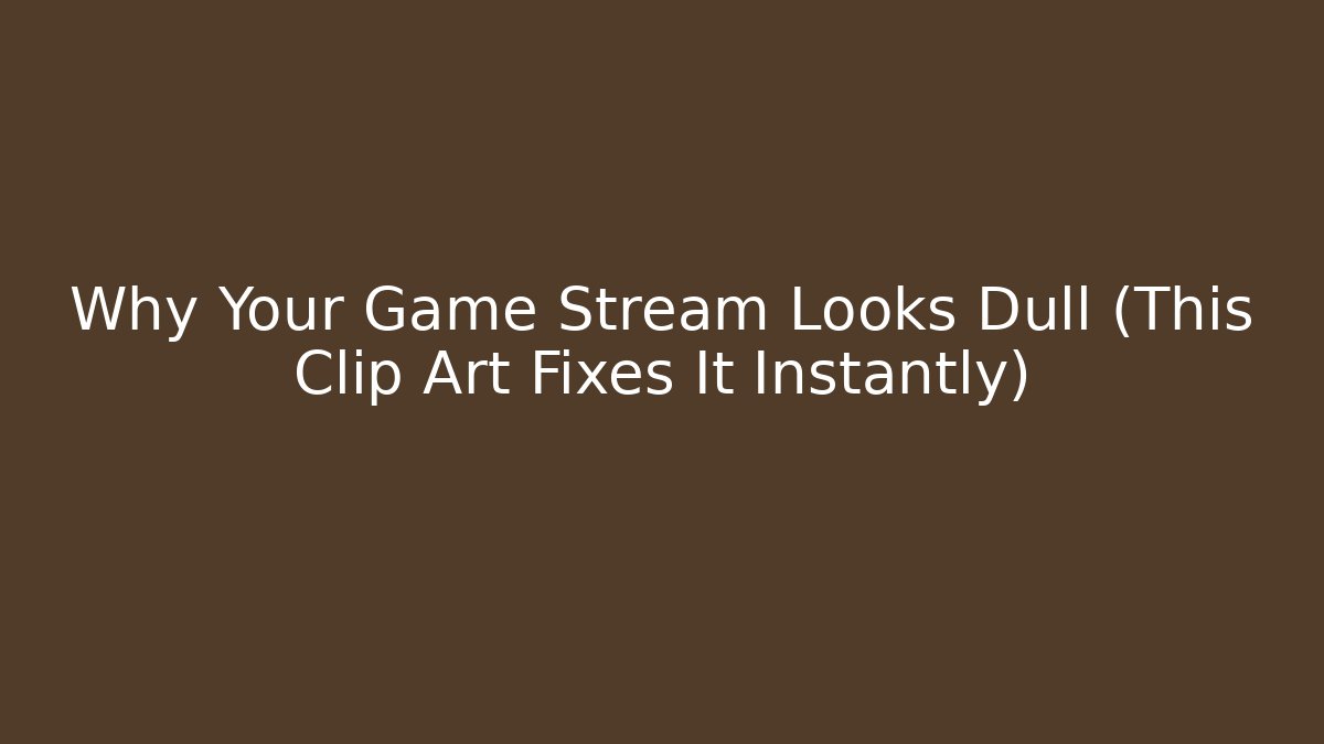 Why Your Game Stream Looks Dull (This Clip Art Fixes It Instantly)