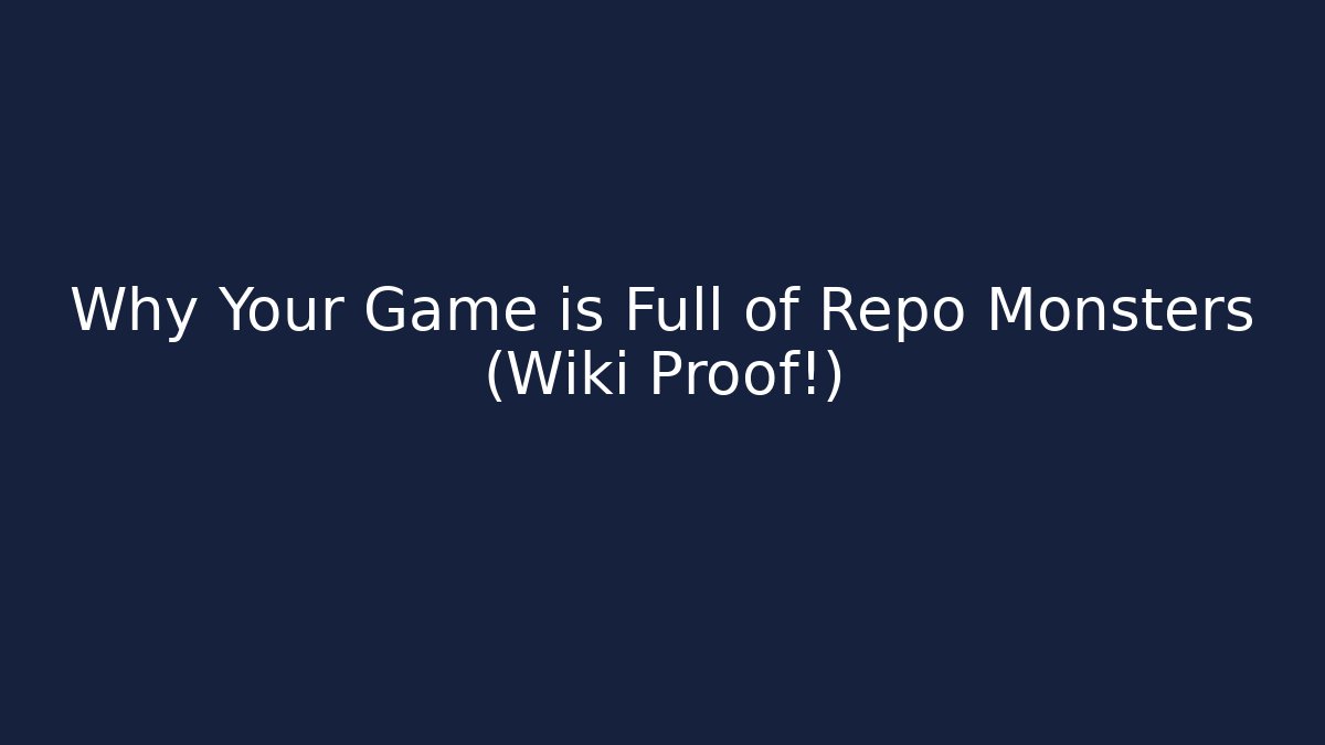 Why Your Game is Full of Repo Monsters (Wiki Proof!)