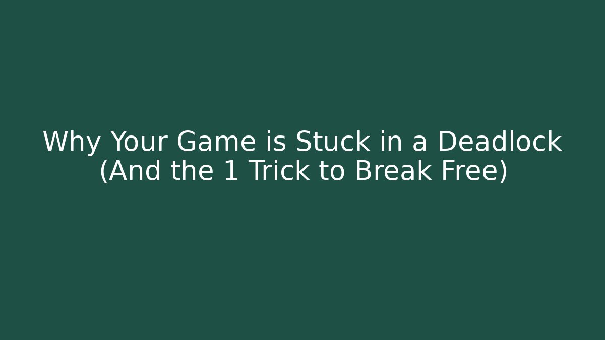 Why Your Game is Stuck in a Deadlock (And the 1 Trick to Break Free)