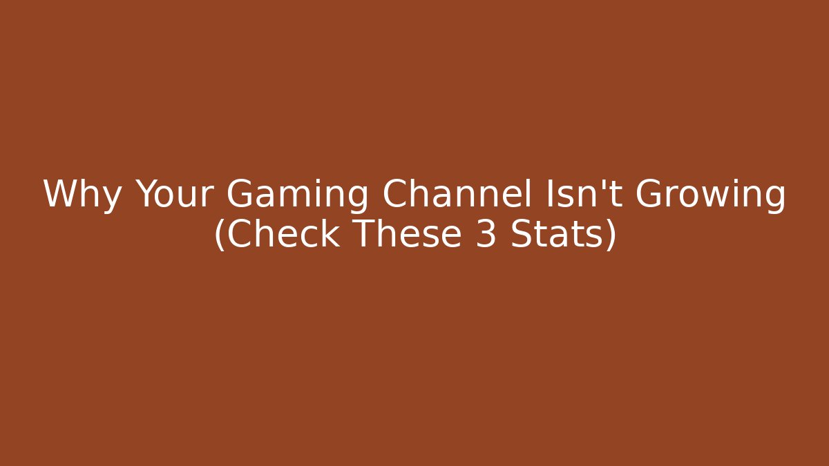 Why Your Gaming Channel Isn't Growing (Check These 3 Stats)