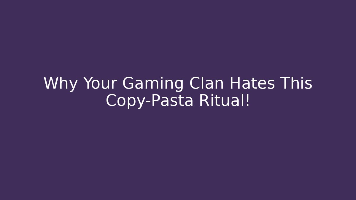Why Your Gaming Clan Hates This Copy-Pasta Ritual!