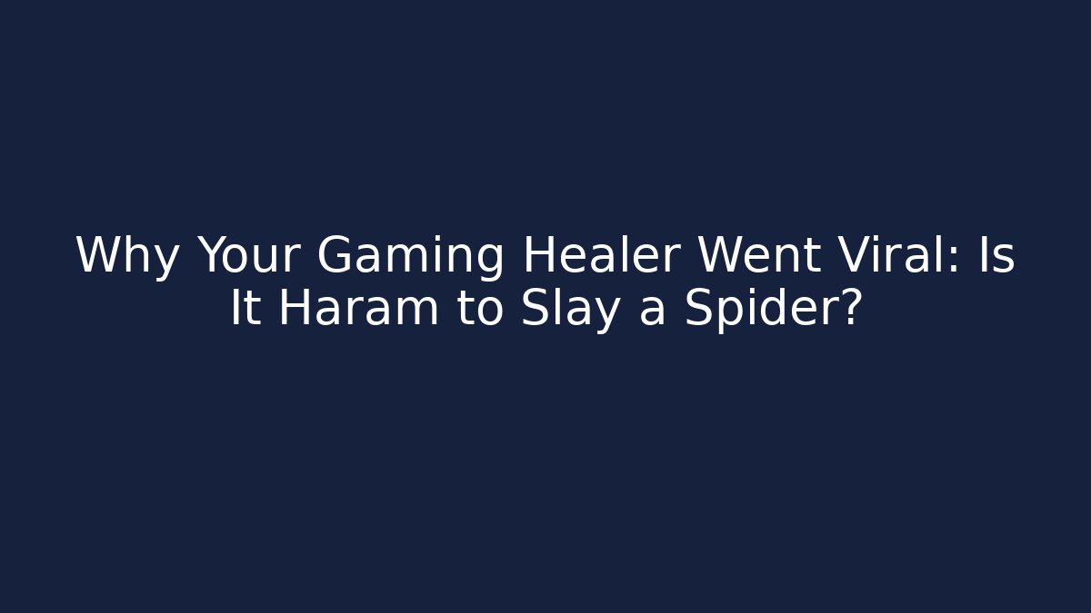 Why Your Gaming Healer Went Viral: Is It Haram to Slay a Spider?