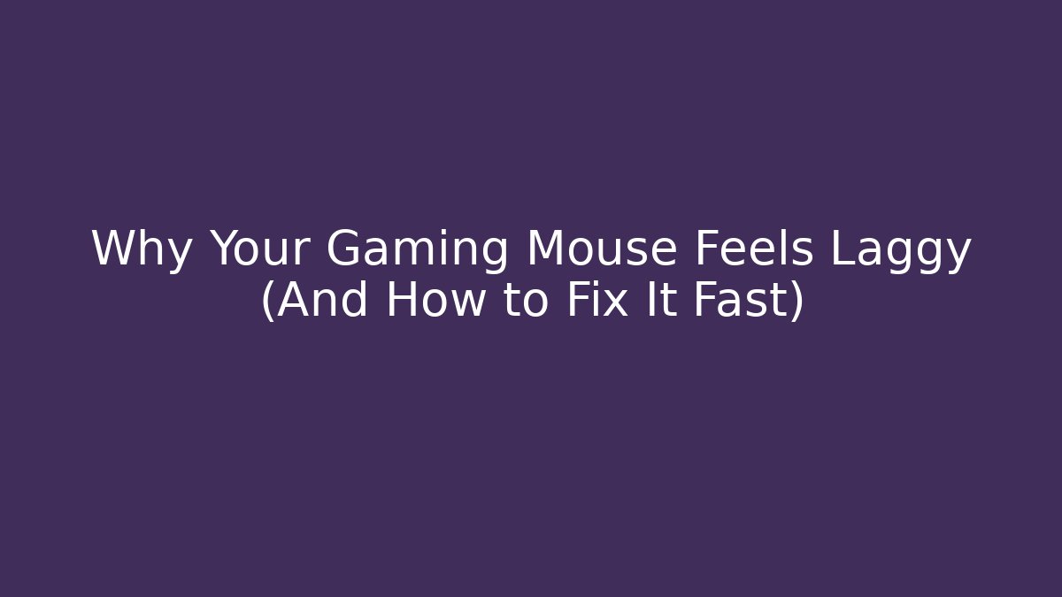 Why Your Gaming Mouse Feels Laggy (And How to Fix It Fast)