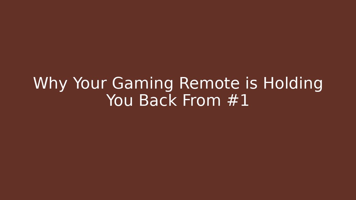 Why Your Gaming Remote is Holding You Back From #1