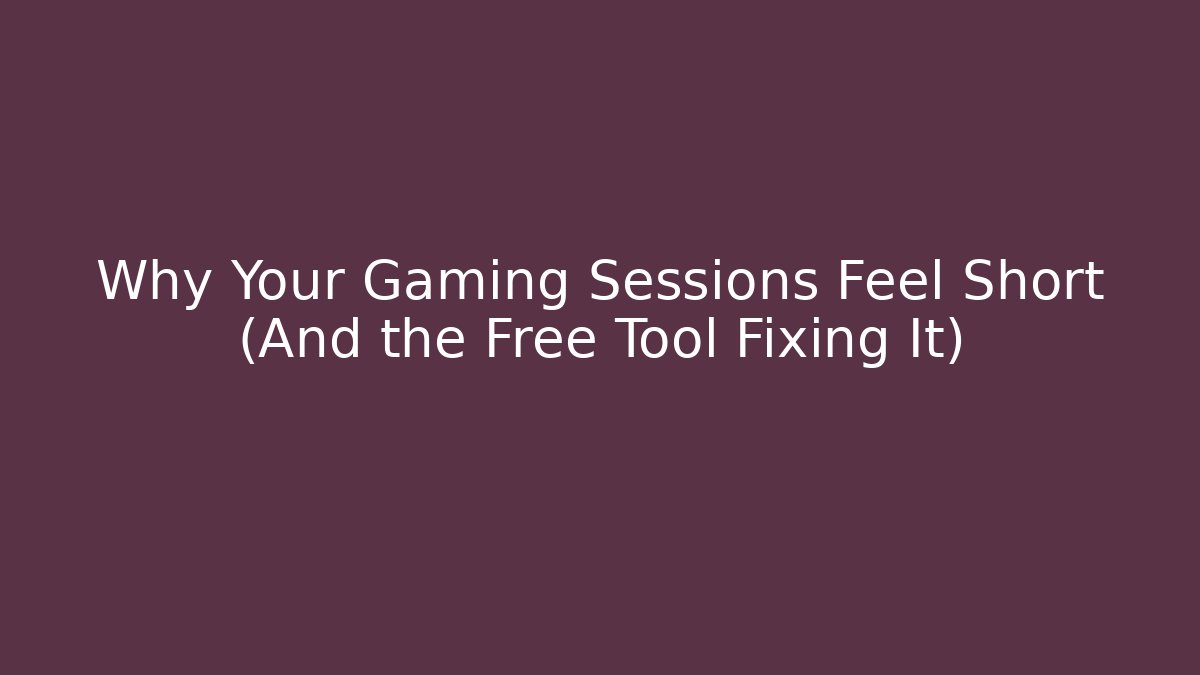 Why Your Gaming Sessions Feel Short (And the Free Tool Fixing It)