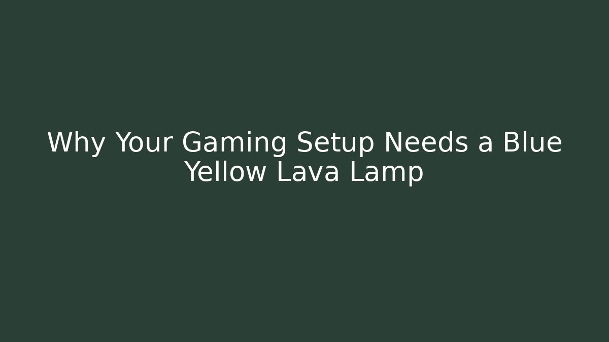 Why Your Gaming Setup Needs a Blue Yellow Lava Lamp