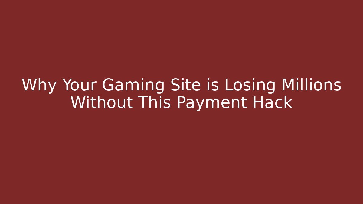 Why Your Gaming Site is Losing Millions Without This Payment Hack