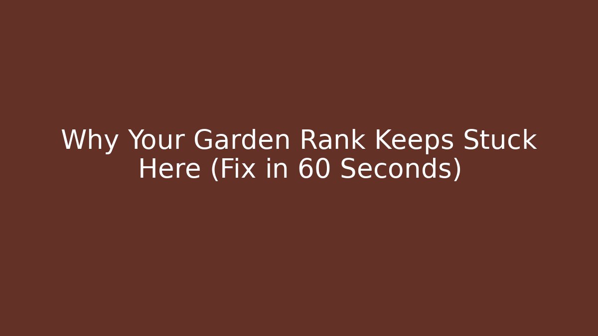 Why Your Garden Rank Keeps Stuck Here (Fix in 60 Seconds)