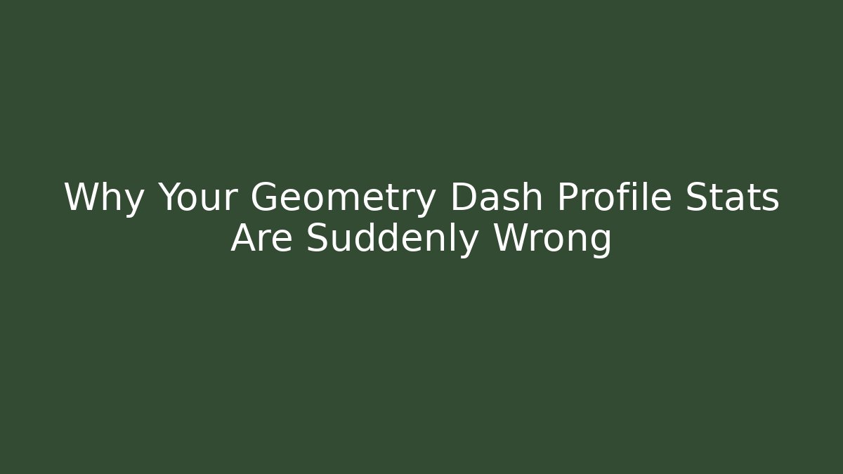 Why Your Geometry Dash Profile Stats Are Suddenly Wrong