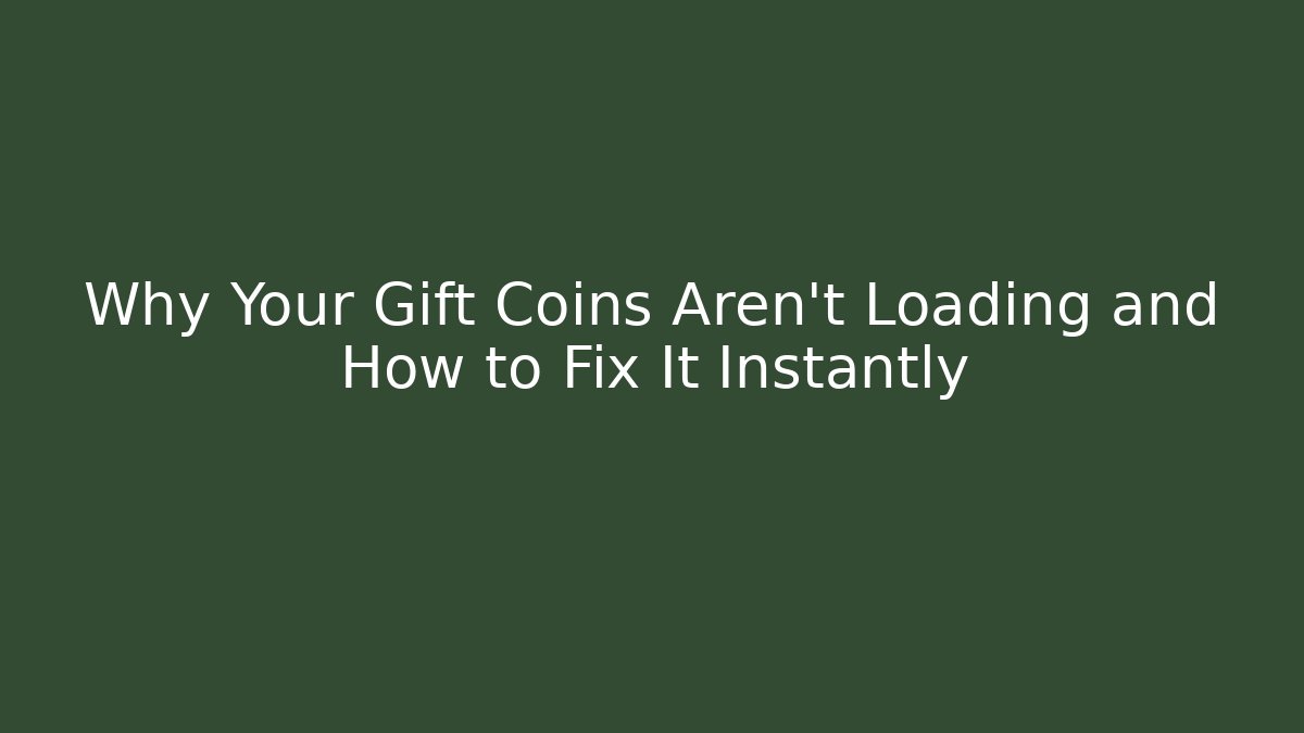 Why Your Gift Coins Aren’t Loading and How to Fix It Instantly