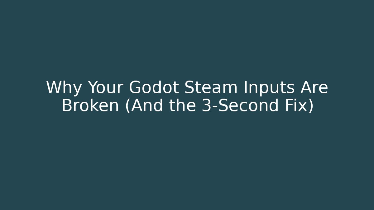 Why Your Godot Steam Inputs Are Broken (And the 3-Second Fix)