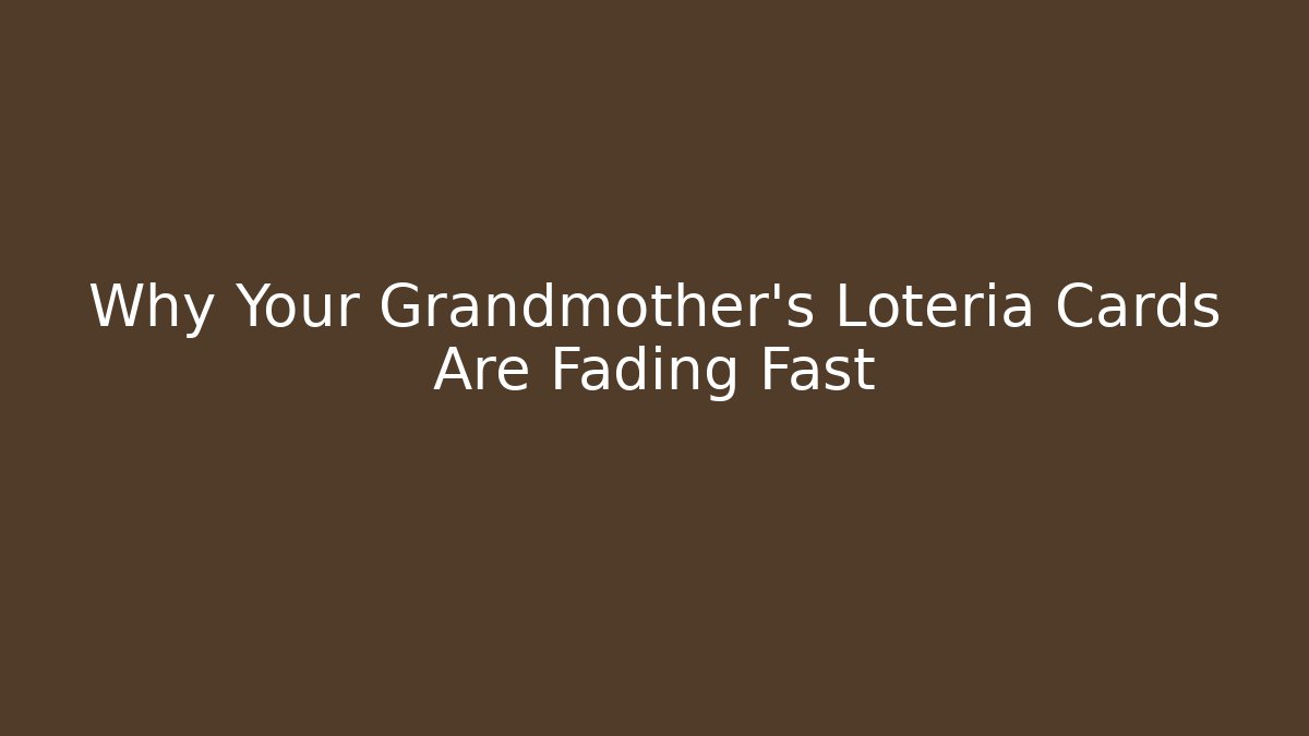 Why Your Grandmother's Loteria Cards Are Fading Fast