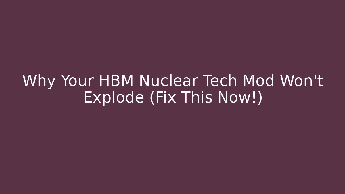 Why Your HBM Nuclear Tech Mod Won't Explode (Fix This Now!) - Critter Realm