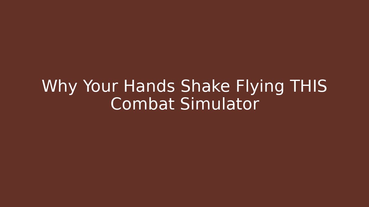 Why Your Hands Shake Flying THIS Combat Simulator