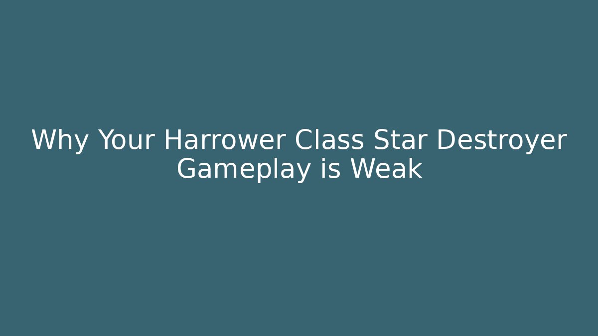 Why Your Harrower Class Star Destroyer Gameplay is Weak - Critter Realm