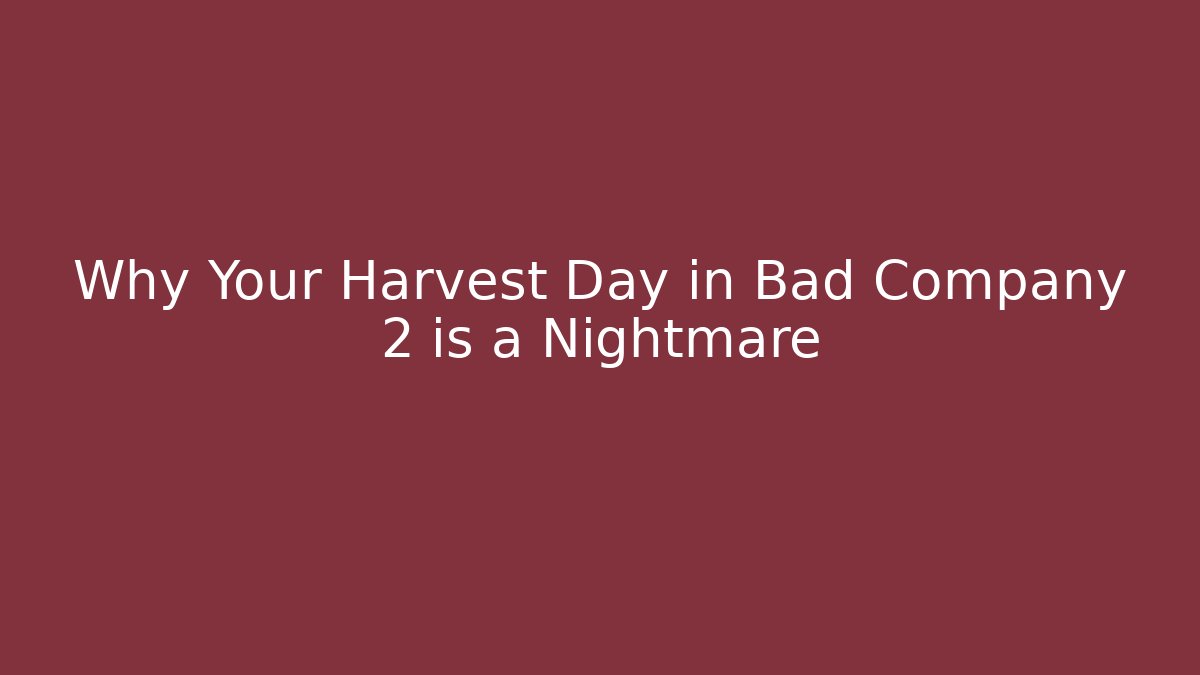 Why Your Harvest Day in Bad Company 2 is a Nightmare