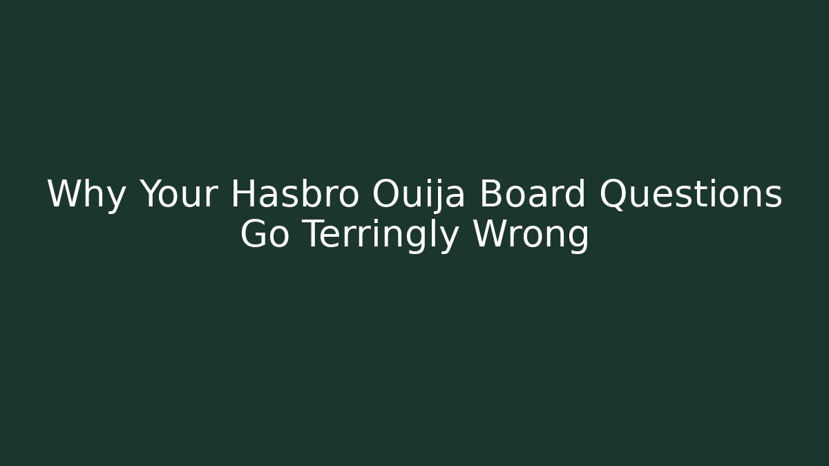Why Your Hasbro Ouija Board Questions Go Terringly Wrong