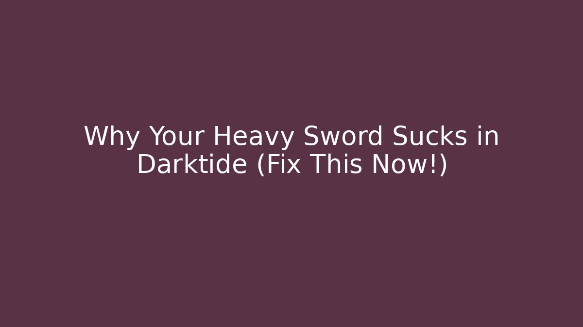Why Your Heavy Sword Sucks in Darktide (Fix This Now!) - Critter Realm