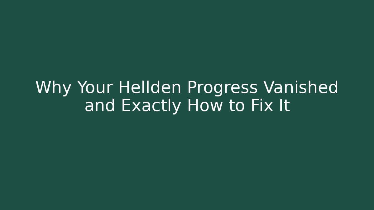 Why Your Hellden Progress Vanished and Exactly How to Fix It