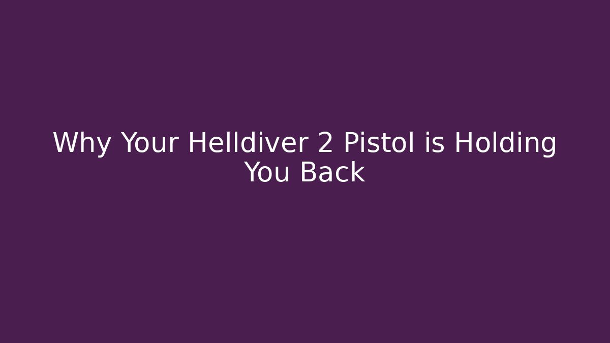 Why Your Helldiver 2 Pistol is Holding You Back