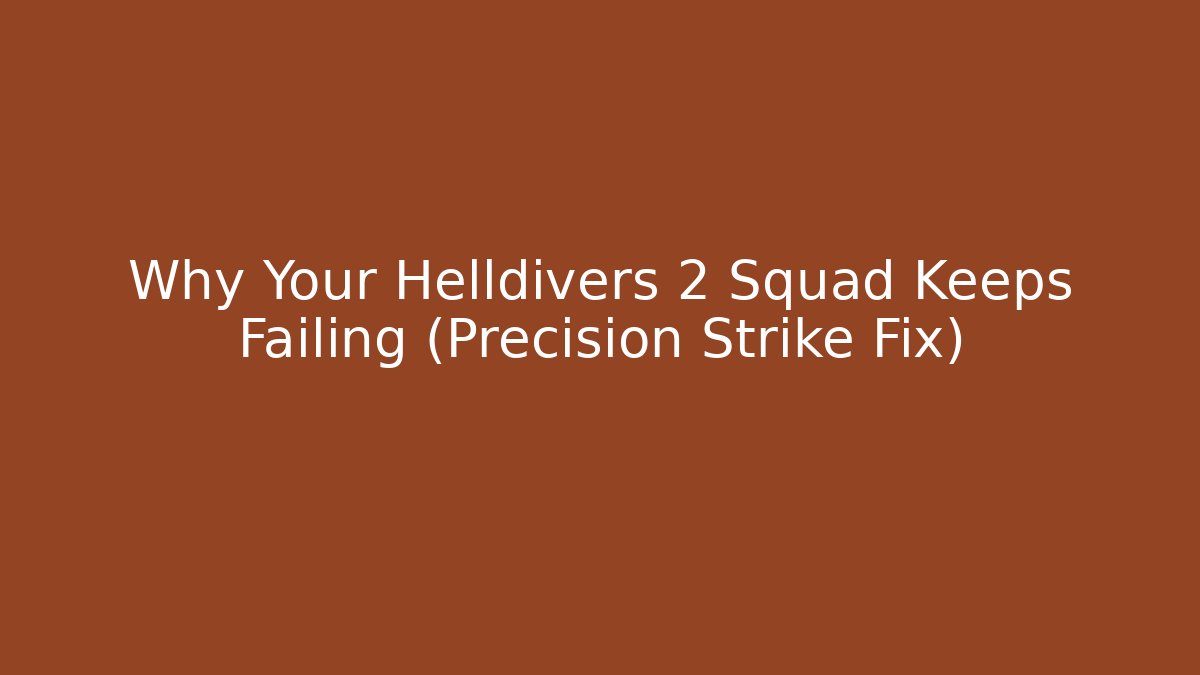 Why Your Helldivers 2 Squad Keeps Failing (Precision Strike Fix)
