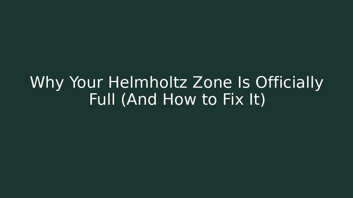 Why Your Helmholtz Zone Is Officially Full (And How to Fix It)