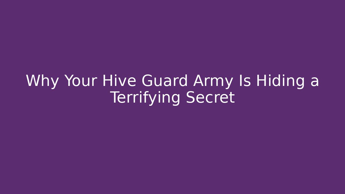 Why Your Hive Guard Army Is Hiding a Terrifying Secret