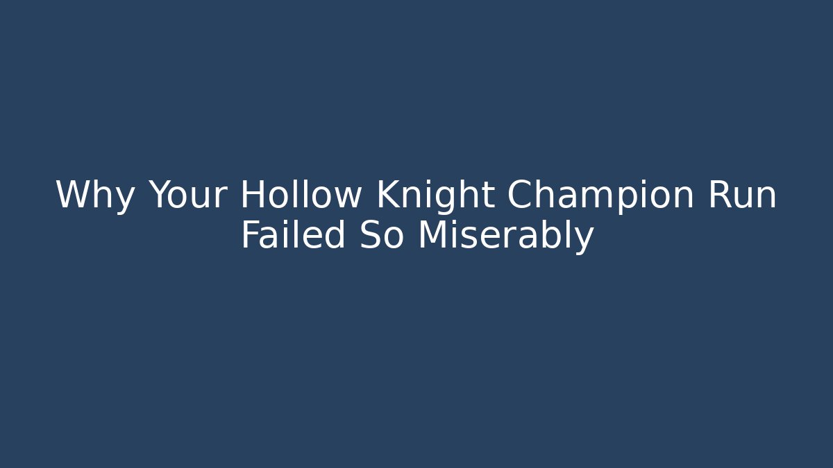 Why Your Hollow Knight Champion Run Failed So Miserably