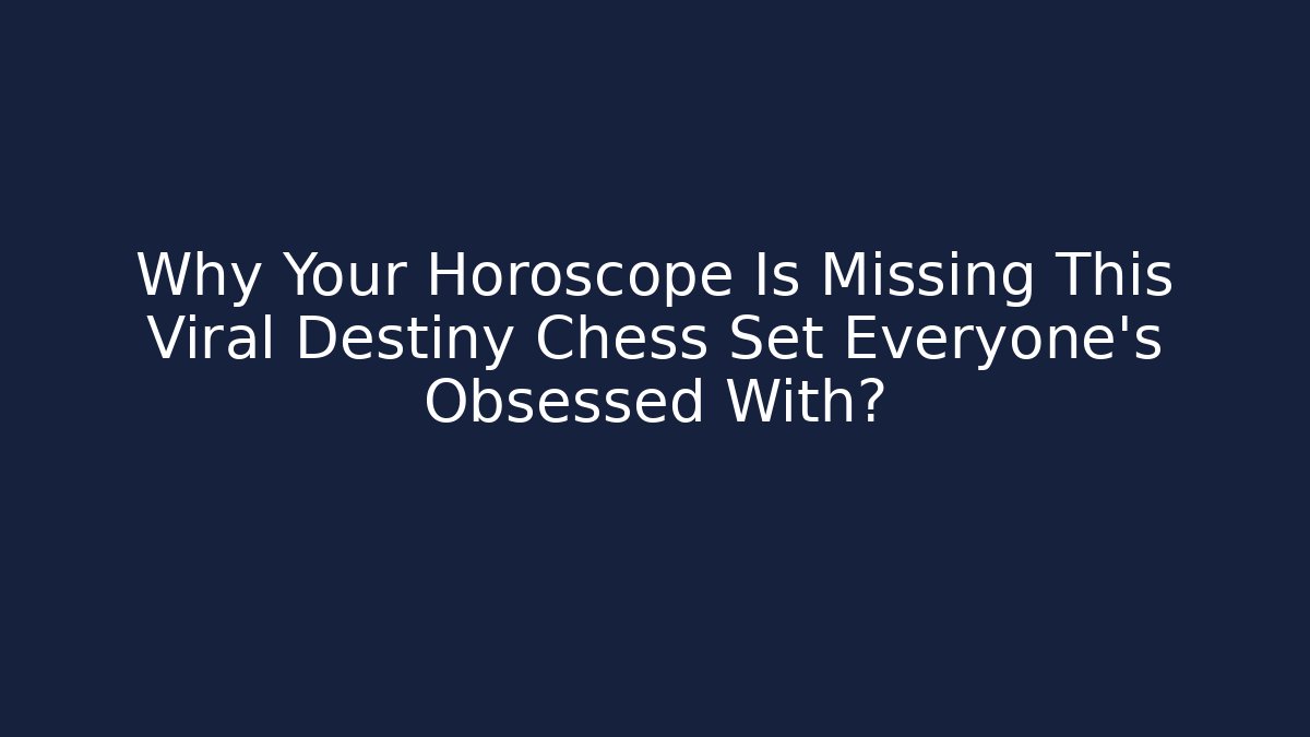 Why Your Horoscope Is Missing This Viral Destiny Chess Set Everyone’s Obsessed With? - Critter Realm