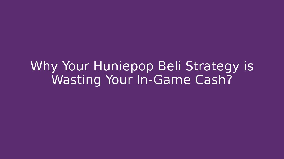 Why Your Huniepop Beli Strategy is Wasting Your In-Game Cash?