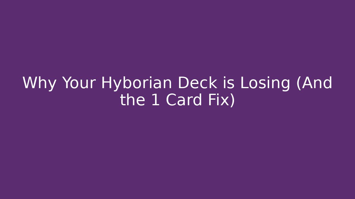 Why Your Hyborian Deck is Losing (And the 1 Card Fix)