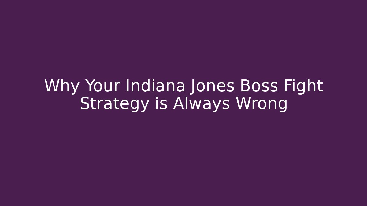 Why Your Indiana Jones Boss Fight Strategy is Always Wrong