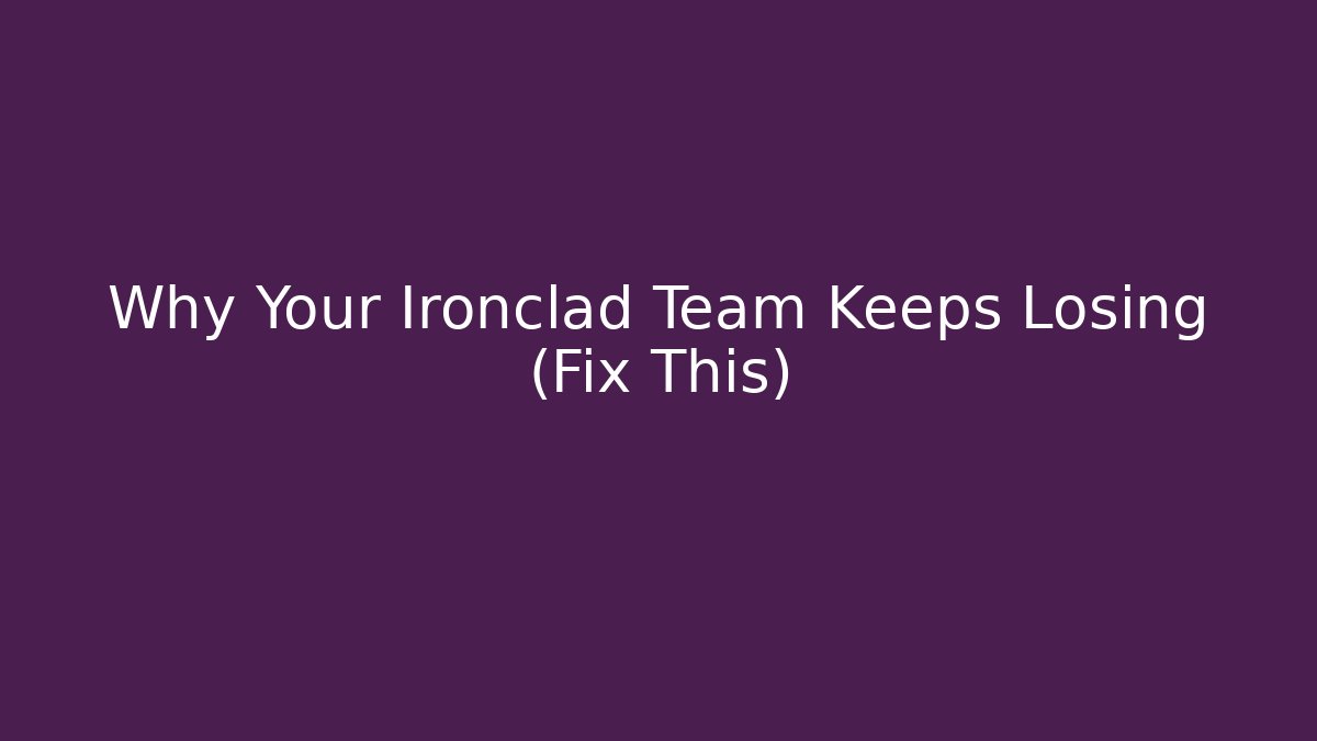 Why Your Ironclad Team Keeps Losing (Fix This)