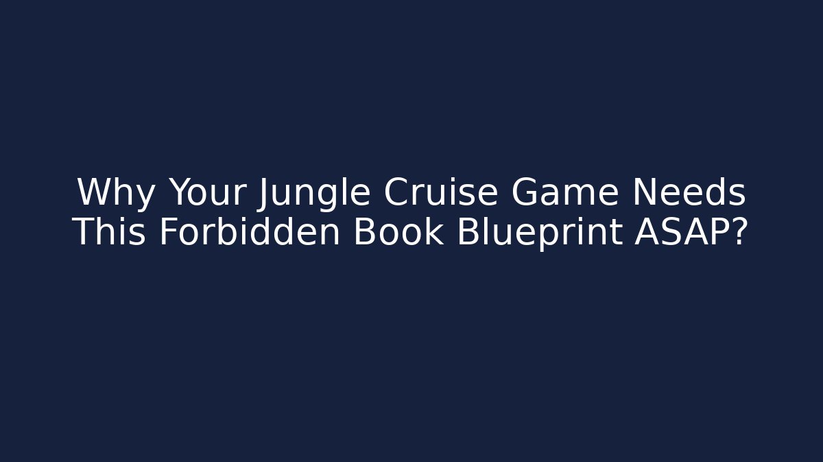 Why Your Jungle Cruise Game Needs This Forbidden Book Blueprint ASAP?