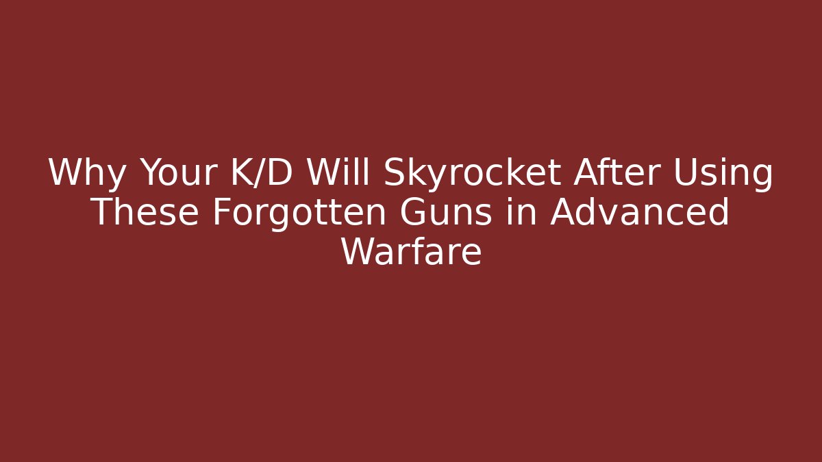 Why Your K/D Will Skyrocket After Using These Forgotten Guns in Advanced Warfare