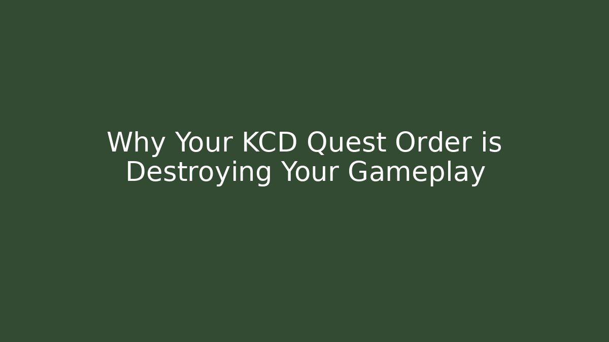 Why Your KCD Quest Order is Destroying Your Gameplay