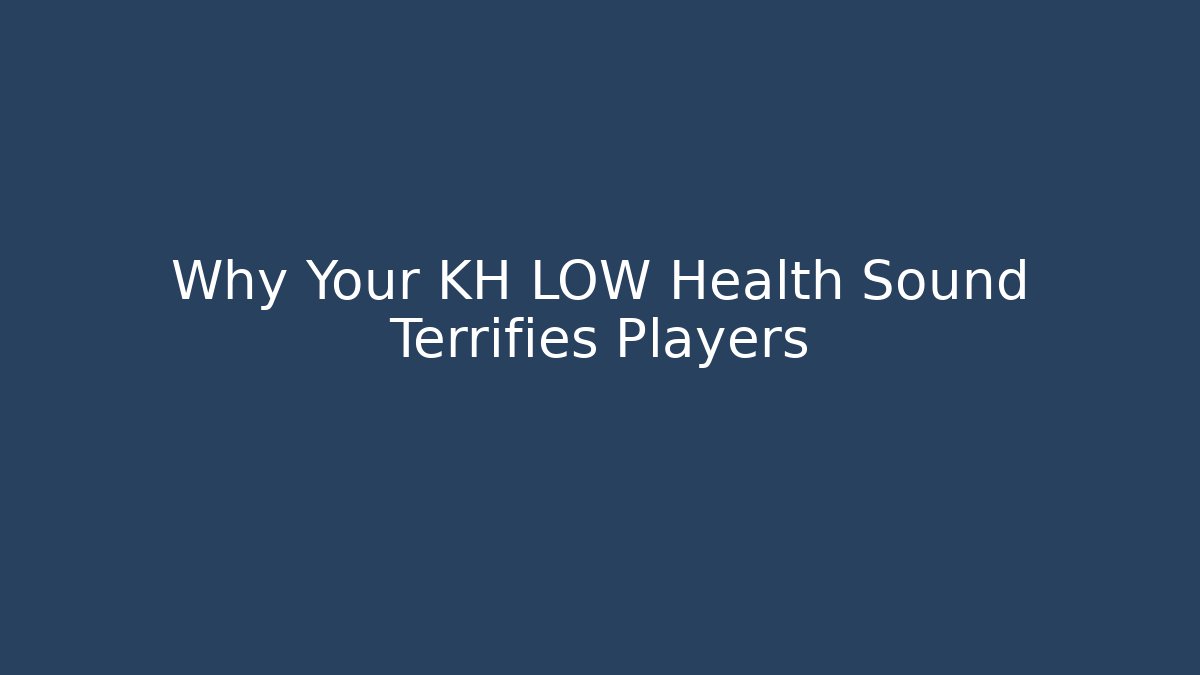 Why Your KH LOW Health Sound Terrifies Players