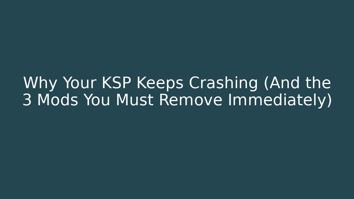 Why Your KSP Keeps Crashing (And the 3 Mods You Must Remove Immediately)