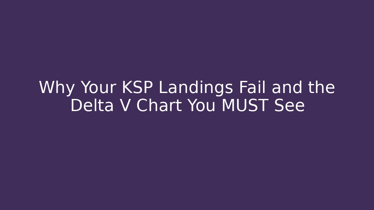 Why Your KSP Landings Fail and the Delta V Chart You MUST See
