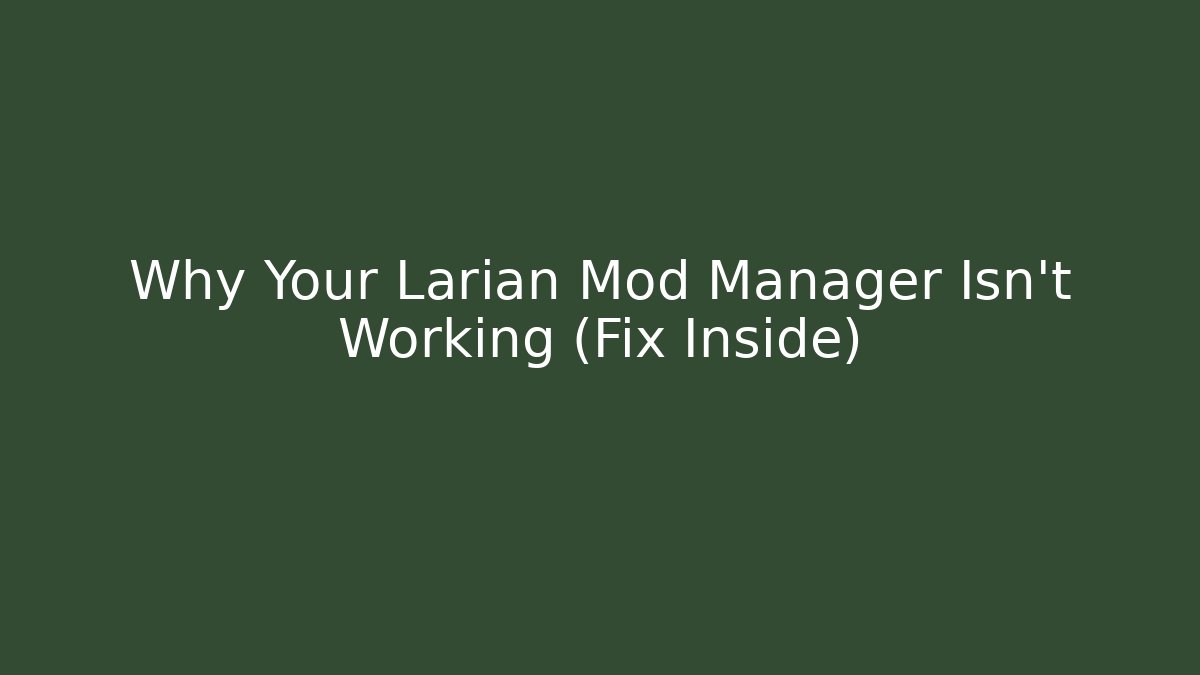 Why Your Larian Mod Manager Isn’t Working (Fix Inside)