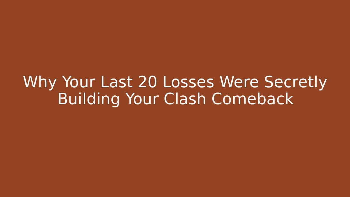 Why Your Last 20 Losses Were Secretly Building Your Clash Comeback