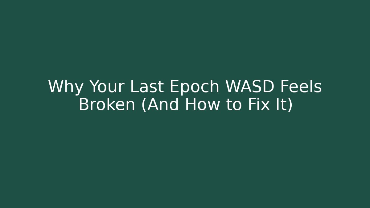 Why Your Last Epoch WASD Feels Broken (And How to Fix It) - Critter Realm