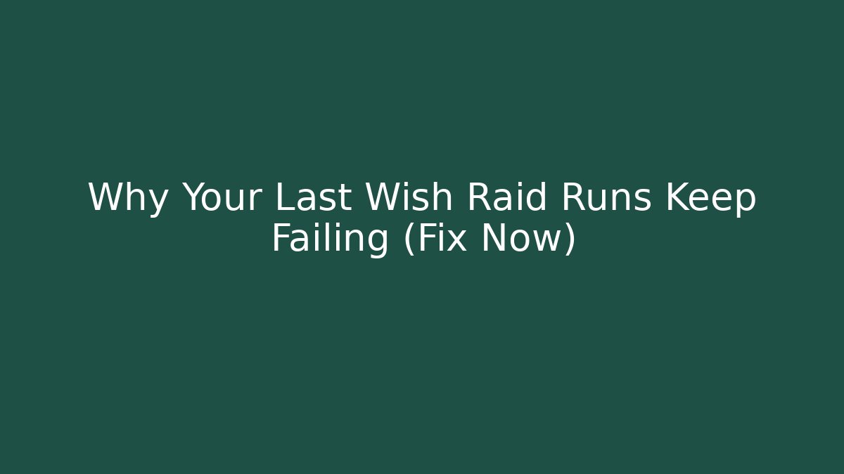 Why Your Last Wish Raid Runs Keep Failing (Fix Now)